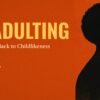 Stop Adulting — A Reformational Call Back to Childlikeness, a theological, prophetic and reformational manifesto